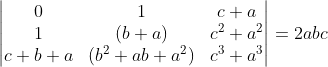 \begin{vmatrix} 0 &1 &c+a \\ 1 &(b+a) &c^2+a^2 \\ c+b+a&(b^2+ab+a^2) & c^3+a^3 \end{vmatrix}=2abc